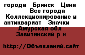 1.1) города : Брянск › Цена ­ 49 - Все города Коллекционирование и антиквариат » Значки   . Амурская обл.,Завитинский р-н